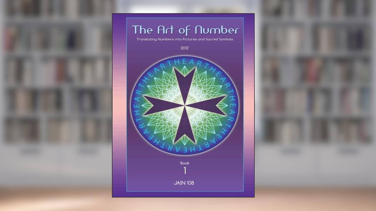 The Art of Number: Translating Number Into Picture and Sacred Symbol, written by Jain 108