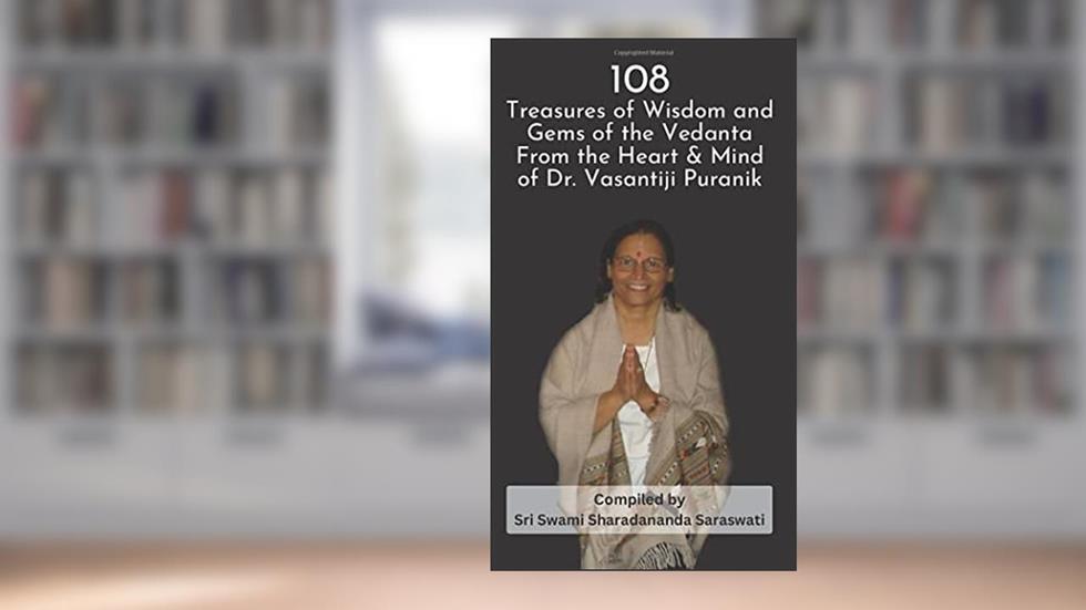 108 Treasures of Wisdom and Gems of the Vedanta from the Heart & Mind of Dr. Vasantiji Puranik, written by Sri Swami Sharadananda Saraswati