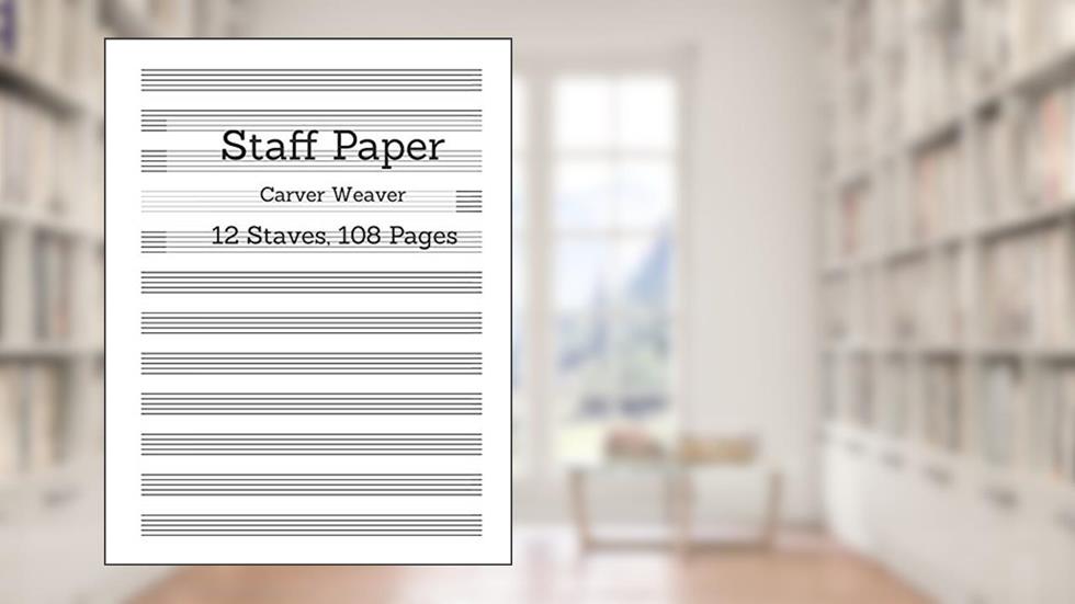 Staff Paper: 12 Staves, 108 Pages, written by Carver Weaver