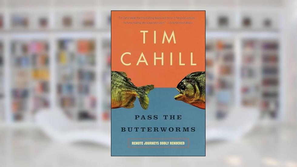 Pass the Butterworms: Remote Journeys Oddly Rendered, written by Tim Cahill