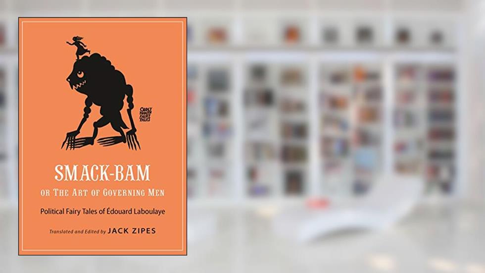 Smack-Bam, or The Art of Governing Men: Political Fairy Tales of Édouard Laboulaye (Oddly Modern Fairy Tales), written by Édouard Laboulaye