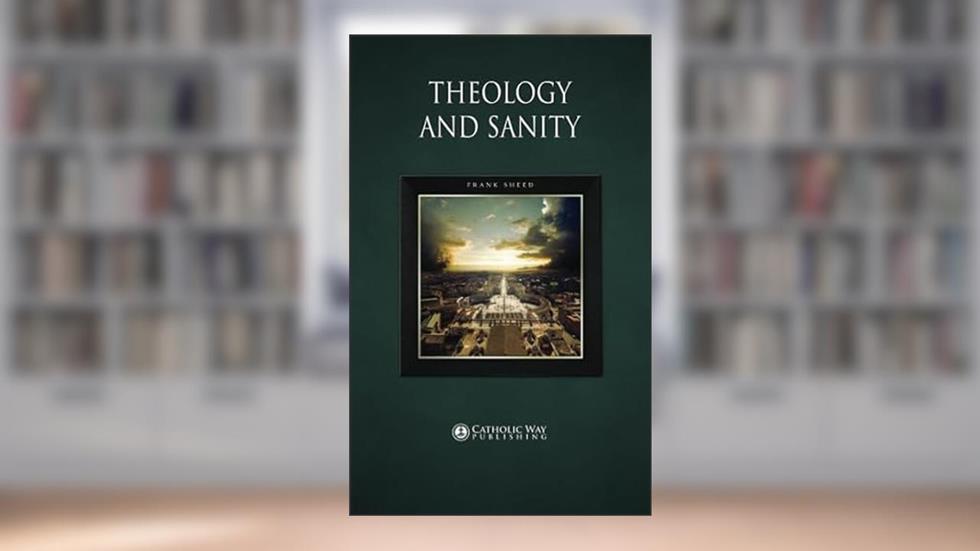 Theology and Sanity, written by Frank Sheed