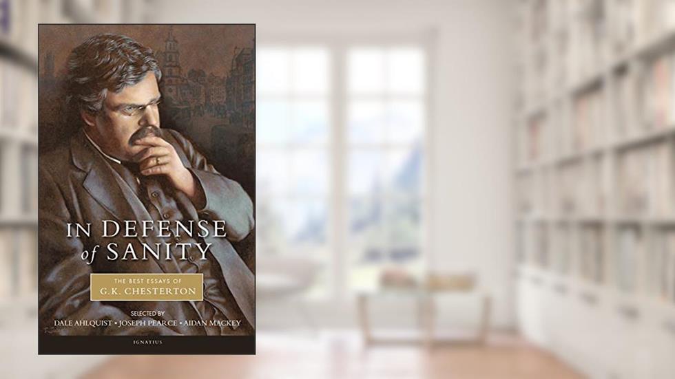 In Defense Of Sanity: The Best Essays of G.K. Chesterton, written by G. K. Chesterton