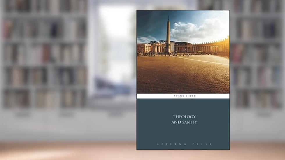 Theology and Sanity, written by Frank Sheed