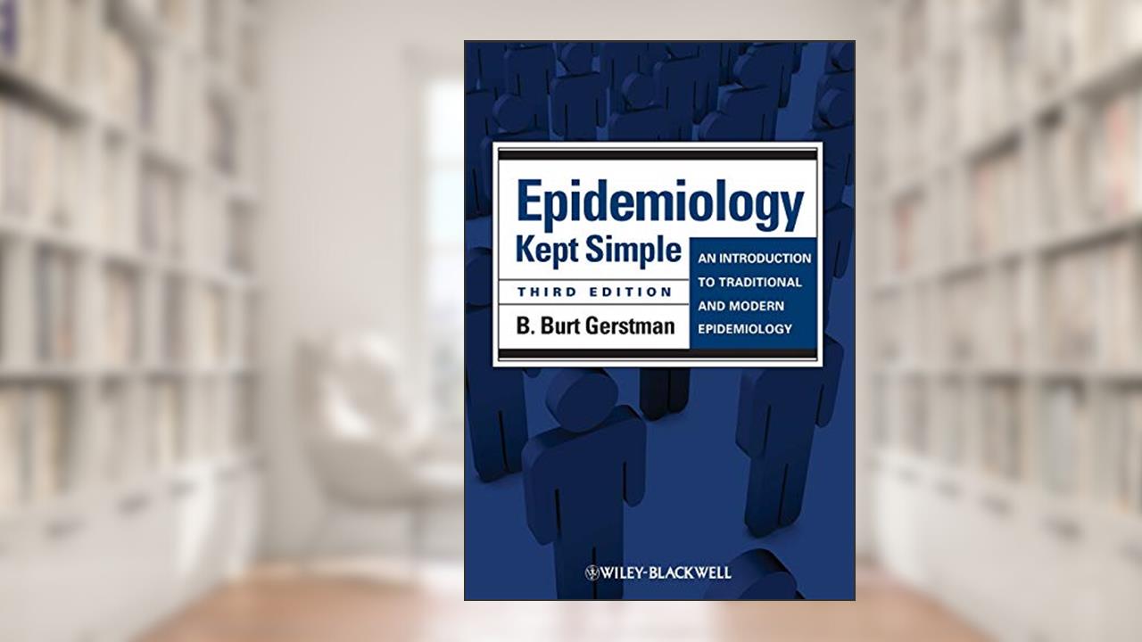 Epidemiology Kept Simple: An Introduction to Traditional and Modern Epidemiology, written by B. Burt Gerstman