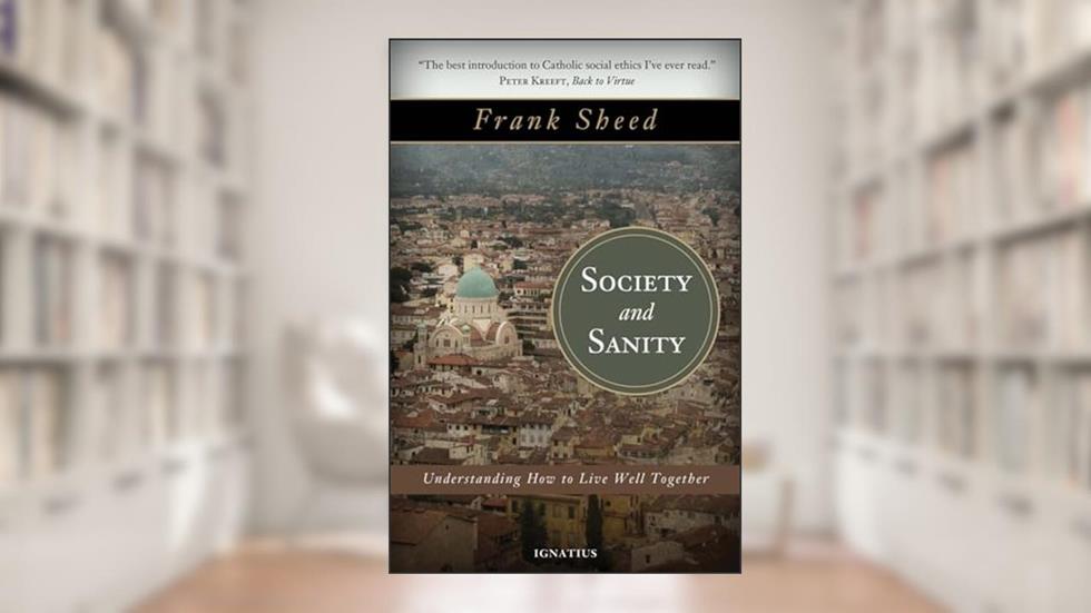 Society and Sanity: Understanding How to Live Well Together, written by Frank Sheed