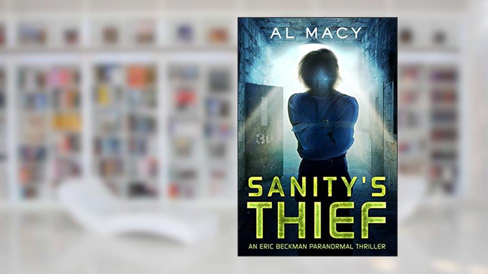 Sanity's Thief: An Eric Beckman Paranormal Thriller, written by Al Macy