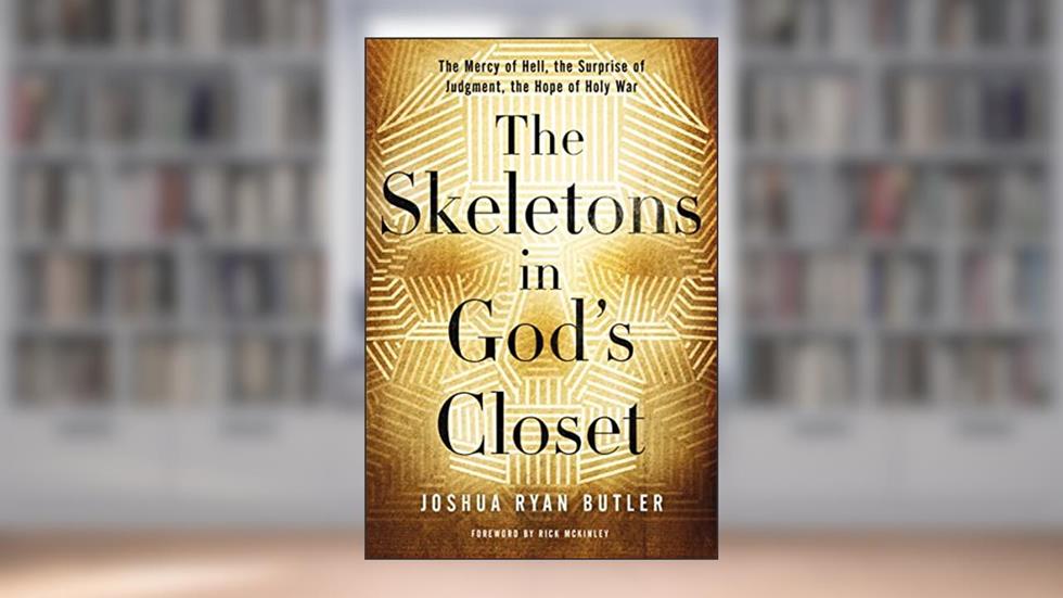 The Skeletons in God's Closet: The Mercy of Hell, the Surprise of Judgment, the Hope of Holy War, written by Joshua Ryan Butler