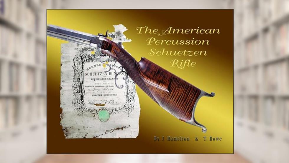 The American Percussion Schuetzen Rifle, written by John Hamilton; Tom Rowe