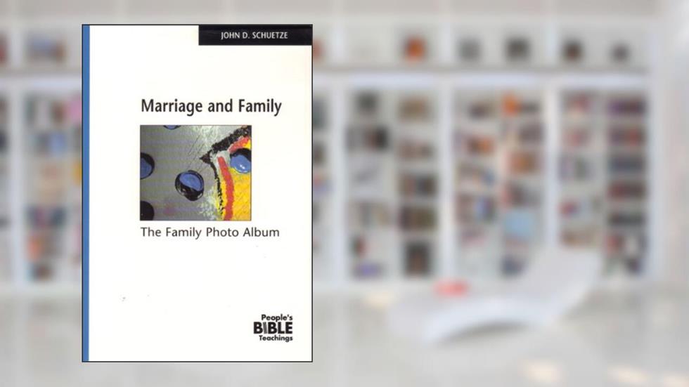 Marriage And Family: The Family Photo Album (The People's Bible Teachings), written by John D. Schuetze