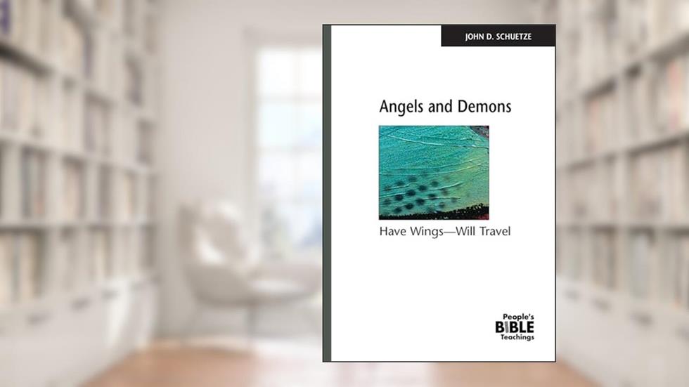 Angels And Demons: Have Wings - Will Travel (People's Bible Teachings), written by John D Schuetze