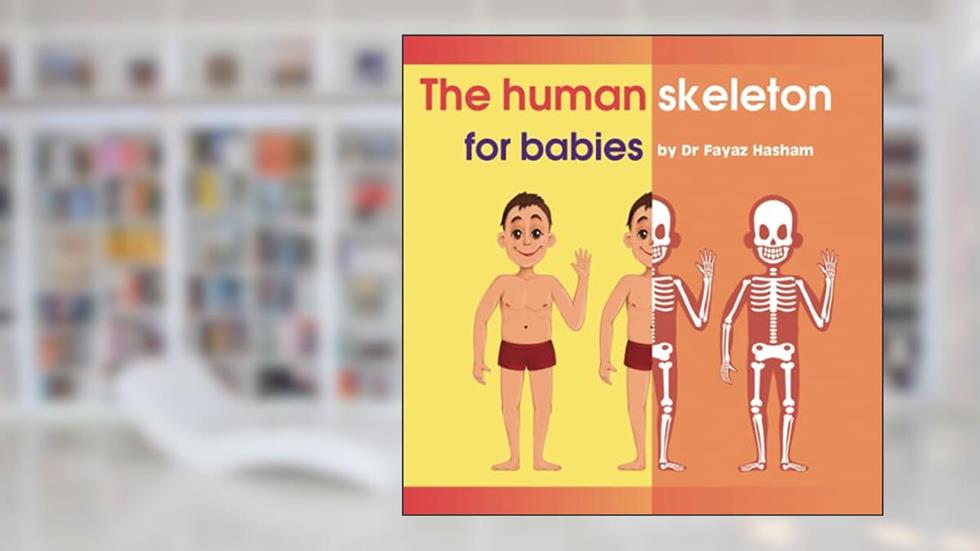 The human skeleton for babies, written by Dr Fayaz Hasham