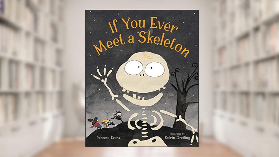 If You Ever Meet a Skeleton, written by Rebecca Evans