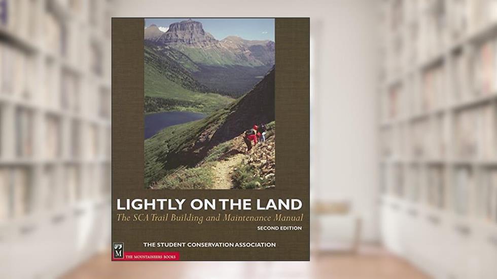 Lightly on the Land: The Sca Trail Building And Maintenance Manual 2nd Edition, written by Bob Birkby; The Student Conservation Association