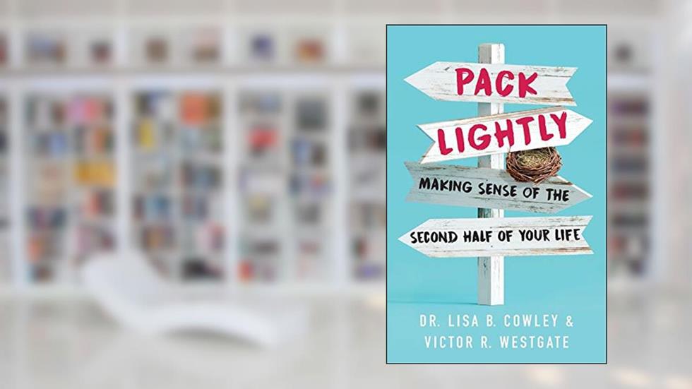 Pack Lightly: Making Sense of the Second Half of Your Life, written by Dr. Lisa B. Cowley; Victor R. Westgate