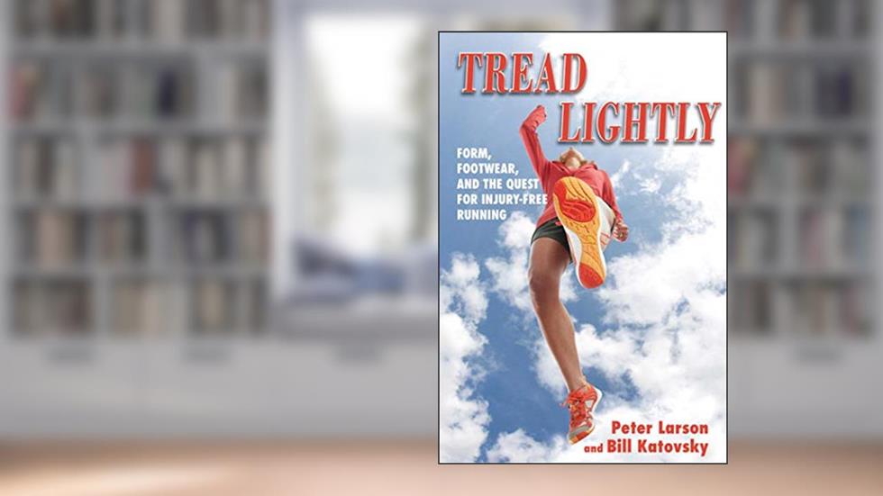 Tread Lightly: Form, Footwear, and the Quest for Injury-Free Running, written by Bill Katovsky; Peter Larson