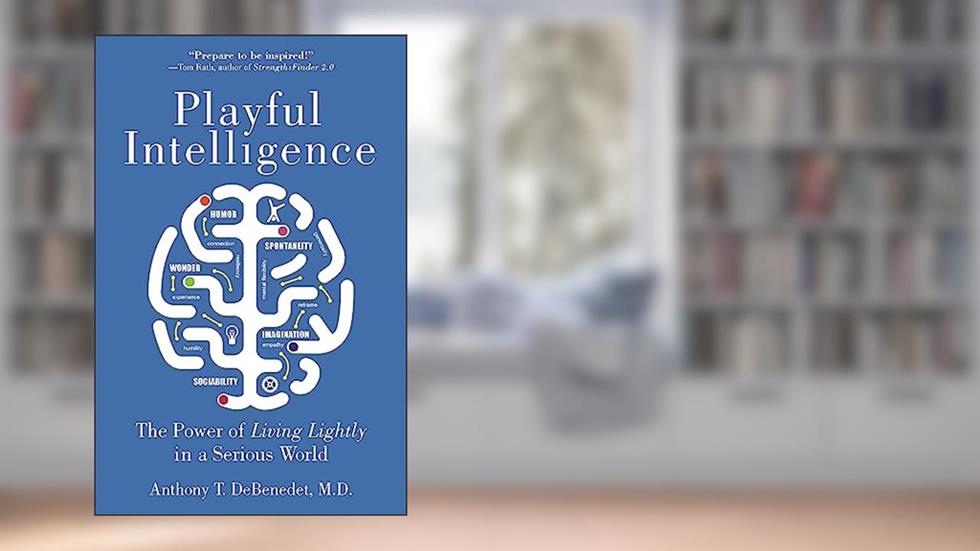 Playful Intelligence: The Power of Living Lightly in a Serious World, written by Anthony T. DeBenedet MD