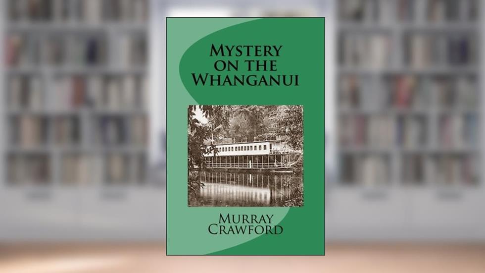 Mystery on the Whanganui, written by Murray Crawford