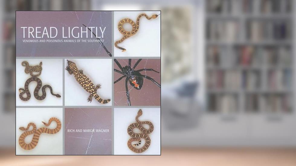 Tread Lightly: Venomous and Poisonous Animals of the Southwest, written by Rich Wagner; Margie Wagner