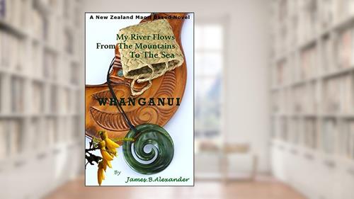 Cover from Whanganui: My River Flows From The Mountains To The Sea, written by James.B. Alexander