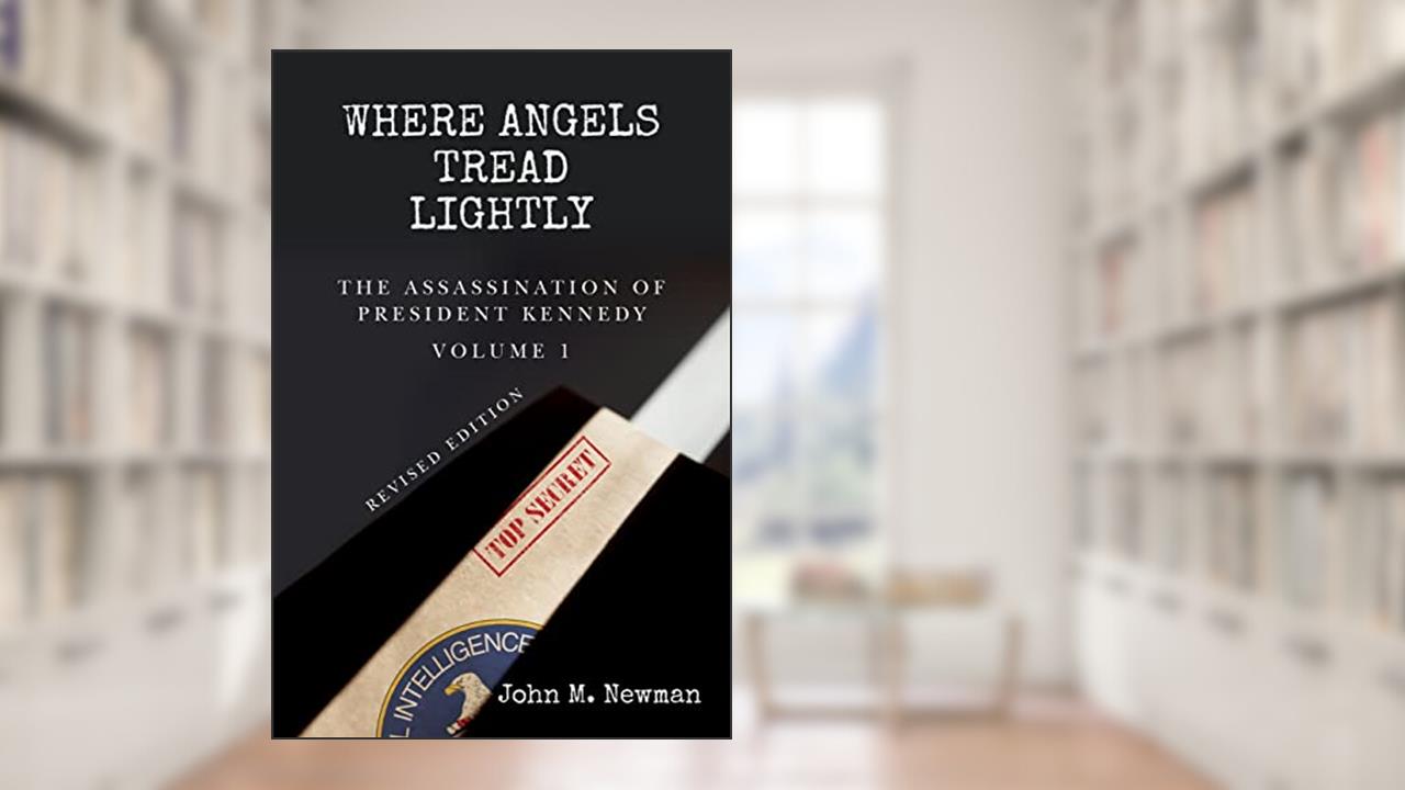 Where Angels Tread Lightly: The Assassination of President Kennedy Volume 1, written by John M. Newman