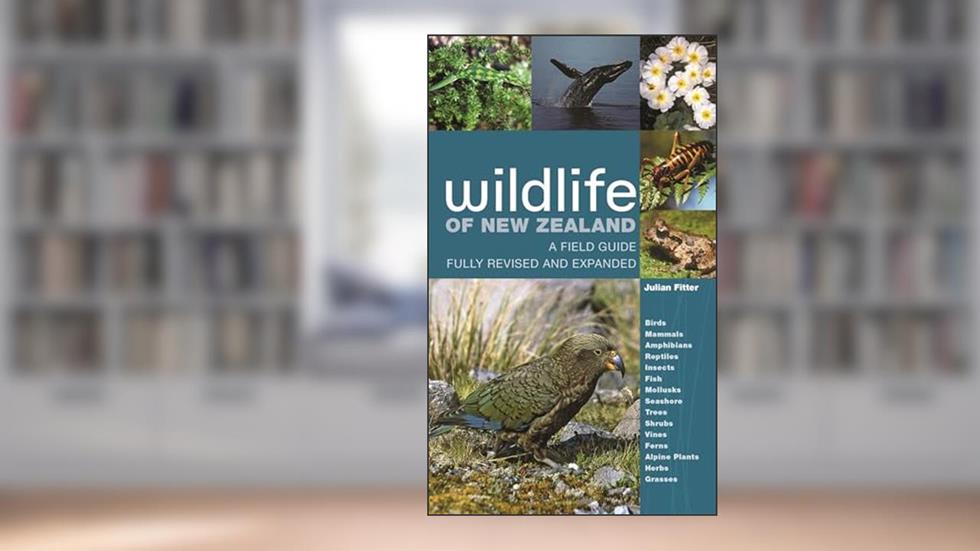 Wildlife of New Zealand: A Field Guide Fully Revised and Expanded, written by Julian Fitter