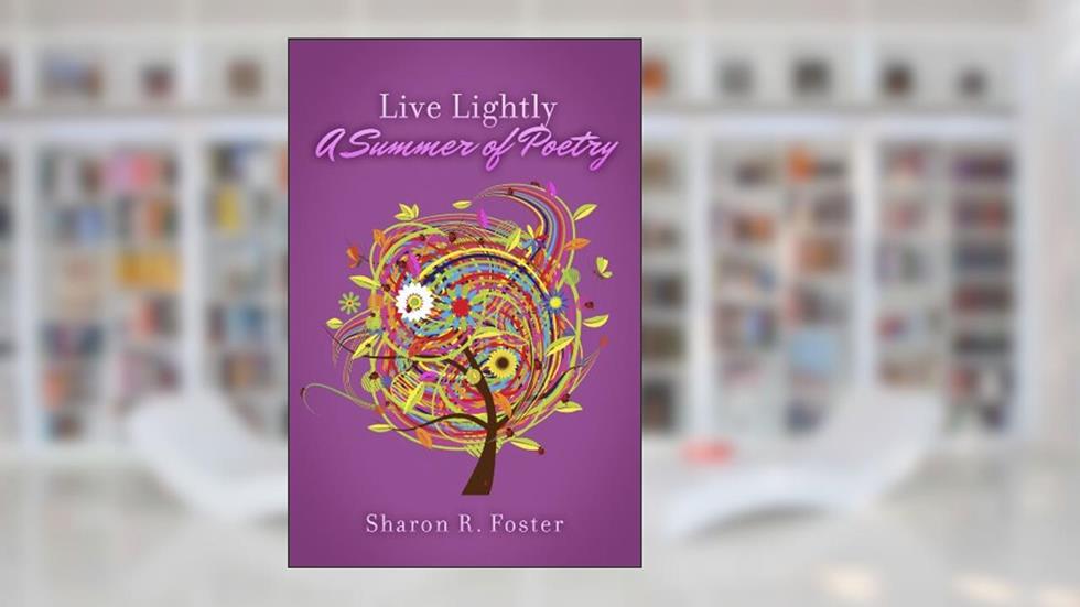 Live Lightly: "A Summer of Poetry", written by Sharon R. Foster