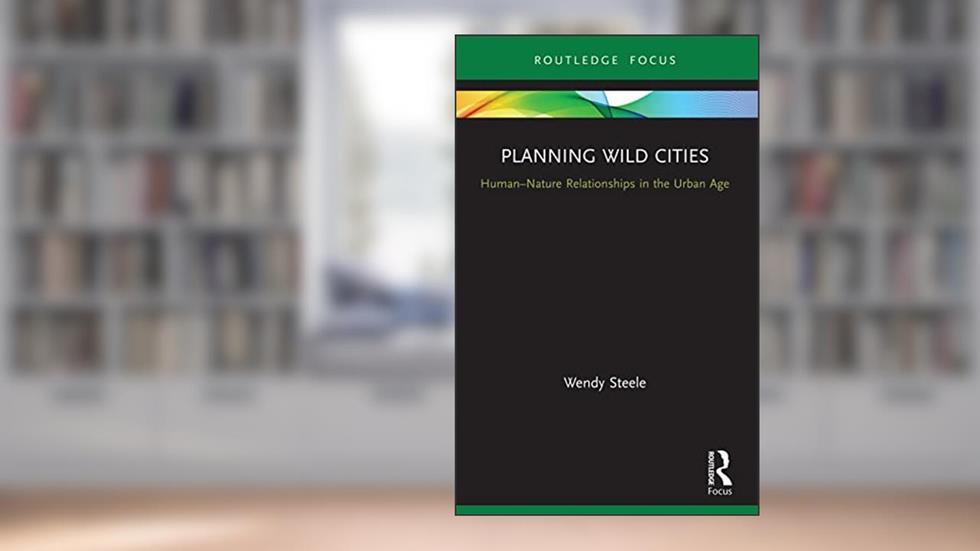 Planning Wild Cities (Routledge Research in Sustainable Urbanism), written by Wendy Steele