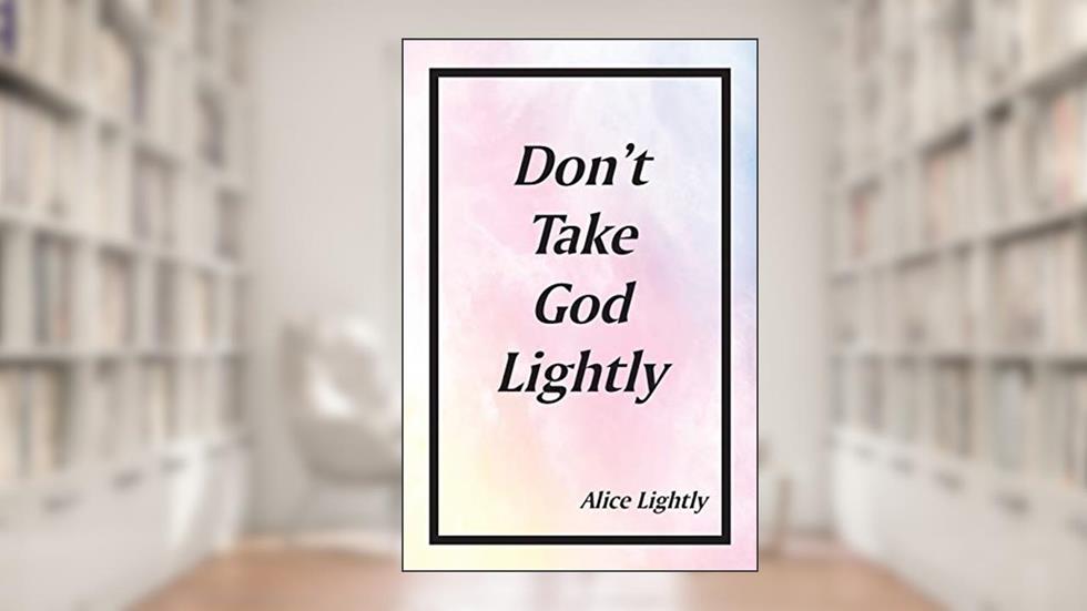 Don't Take God Lightly, written by Alice Lightly