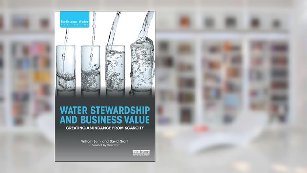 Water Stewardship and Business Value (Earthscan Water Text), written by William Sarni; David Grant