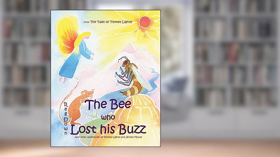 The Bee who Lost his Buzz: Adventures of Tiptoes Lightly and Jeremy Mouse, written by Reg Down