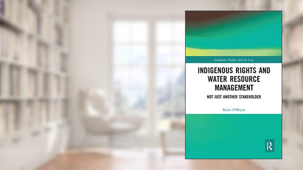 Indigenous Rights and Water Resource Management (Indigenous Peoples and the Law), written by Katie O'Bryan