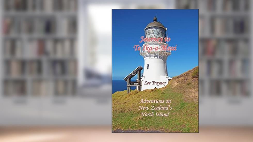 Journey to Te Ika-a-Maui: Adventures on New Zealand's North Island, written by Lee Traynor