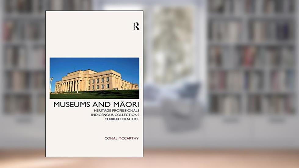 Museums and Maori: Heritage Professionals, Indigenous Collections, Current Practice, written by Conal McCarthy