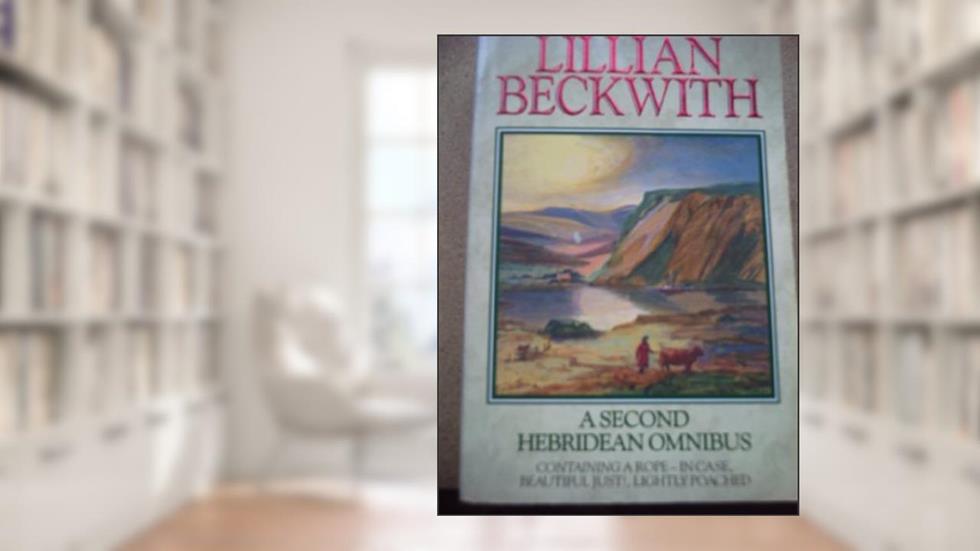 A Second Hebridean Omnibus: A Rope- in Case / Beautiful Just ! / Lightly Poached, written by Lillian Beckwith