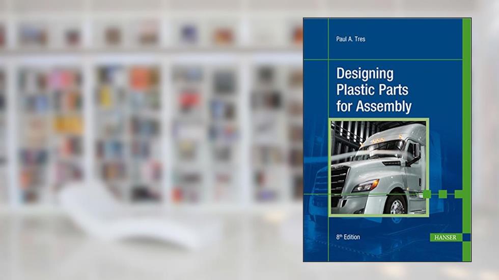 Designing Plastic Parts for Assembly 8E, written by Paul A. Tres