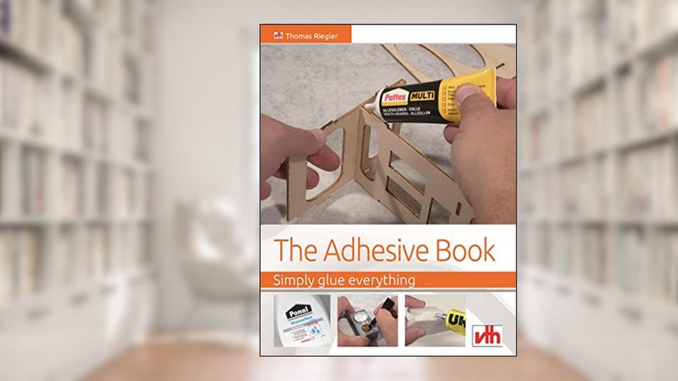 The Adhesive Book: Simply glue everything, written by Thomas Riegler