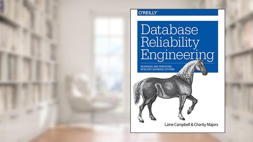 Database Reliability Engineering: Designing and Operating Resilient Database Systems, written by Laine Campbell; Charity Majors
