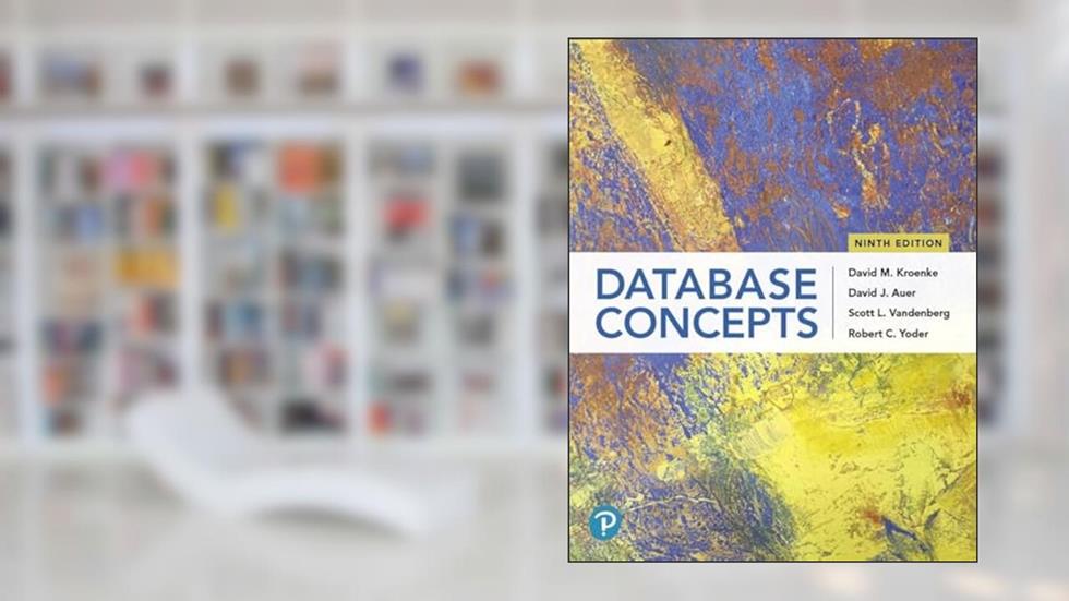 Database Concepts, written by David Kroenke; David Auer; Scott Vandenberg; Robert Yoder