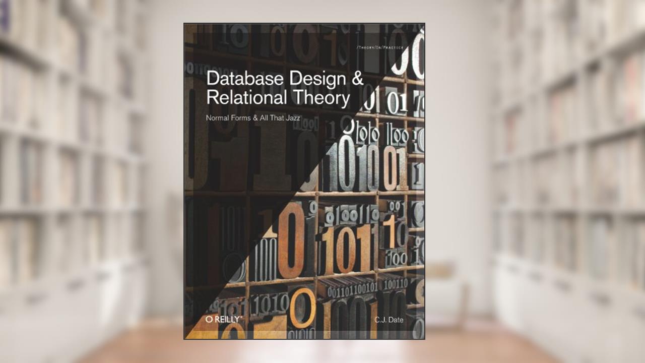 Database Design and Relational Theory: Normal Forms and All That Jazz, written by C. J. Date
