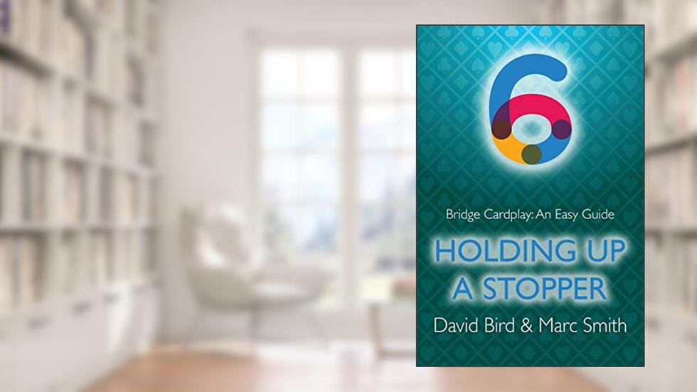Bridge Cardplay: An Easy Guide - 6. Holding Up a Stopper, written by David Bird; Marc Smith
