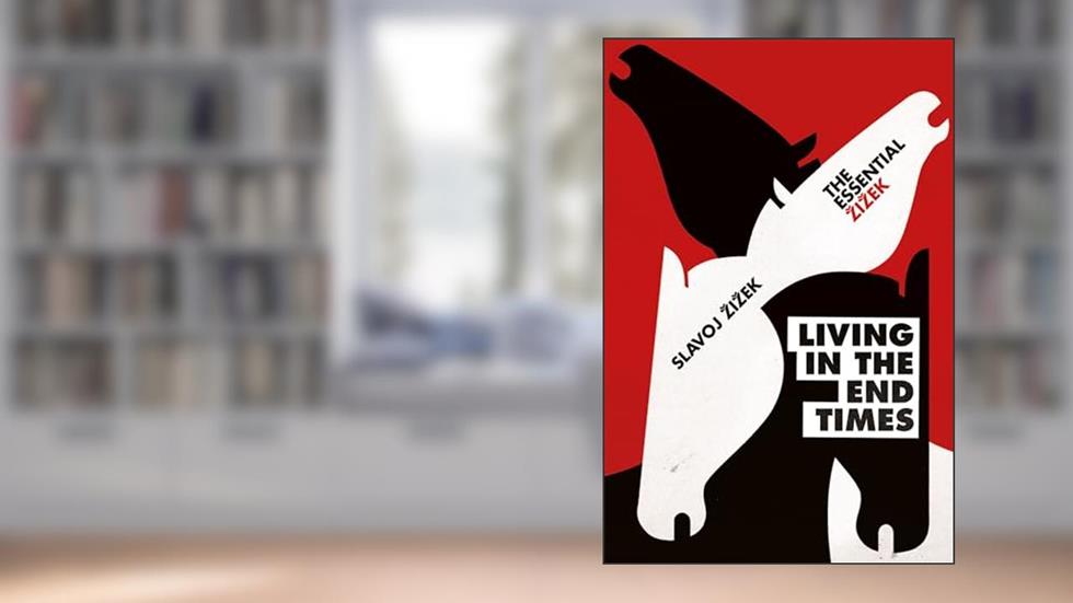 Living in the End Times (The Essential Zizek), written by Slavoj Zizek