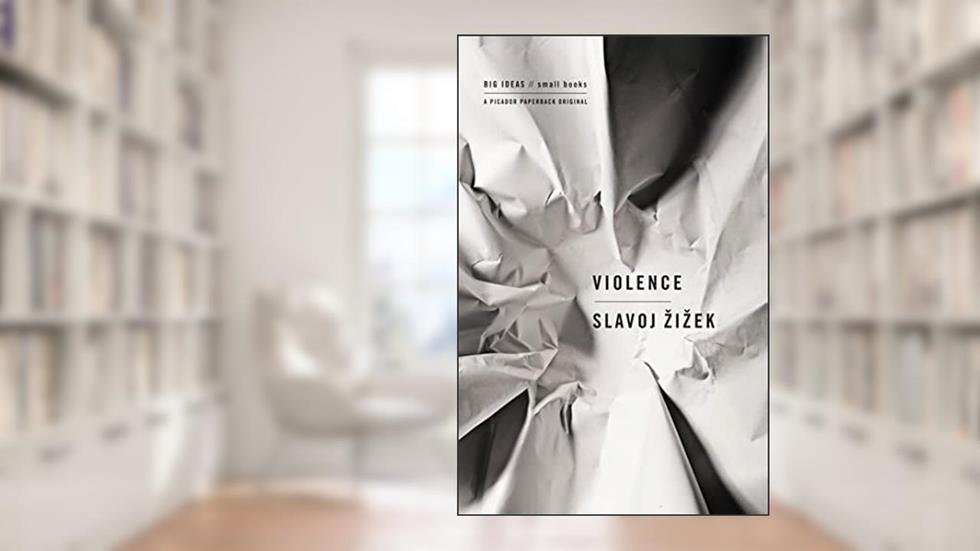 Violence: Six Sideways Reflections (Big Ideas/Small Books), written by Slavoj Zizek