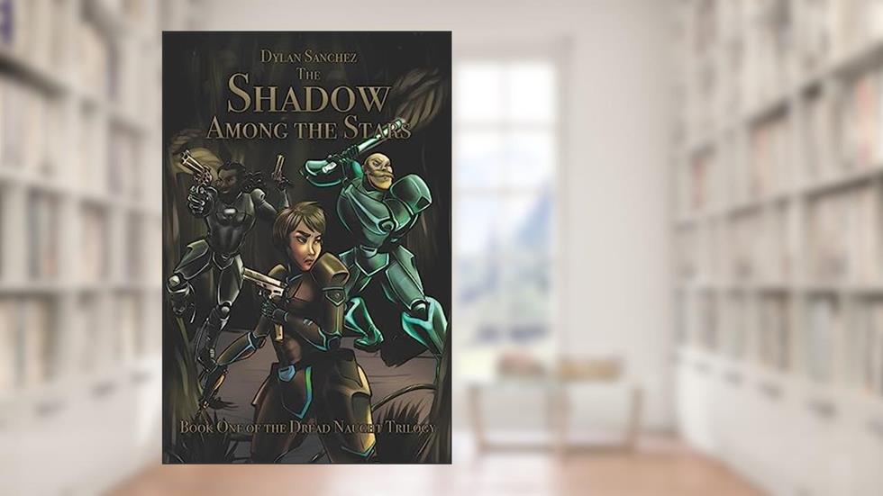 The Shadow Among The Stars: Book One of the Dread Naught Trilogy, written by Dylan Sanchez