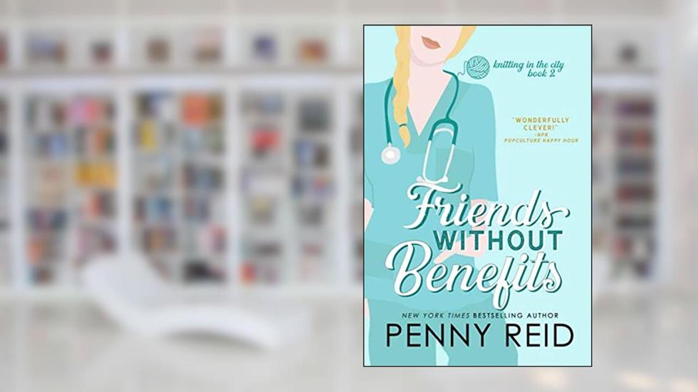 Friends Without Benefits: An Unrequited Romance (Knitting in the City), written by Penny Reid
