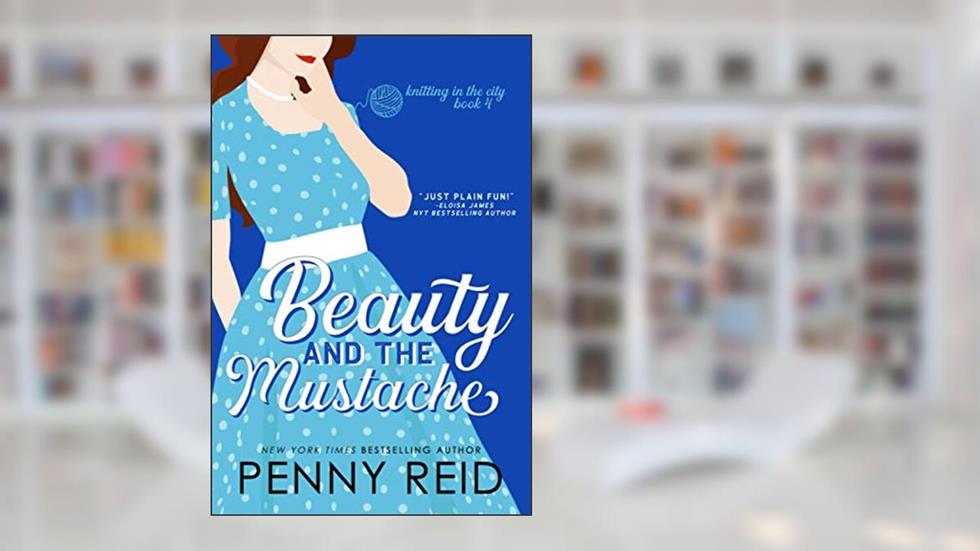 Beauty and the Mustache: A Philosophical Romance (Knitting in the City), written by Penny Reid