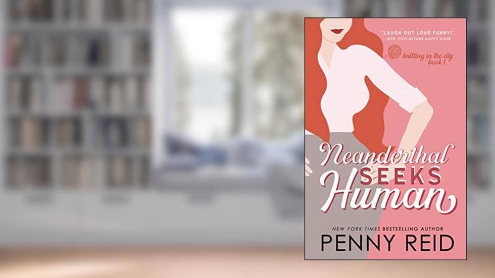 Neanderthal Seeks Human: A Smart Romance (Knitting in the City), written by Penny Reid