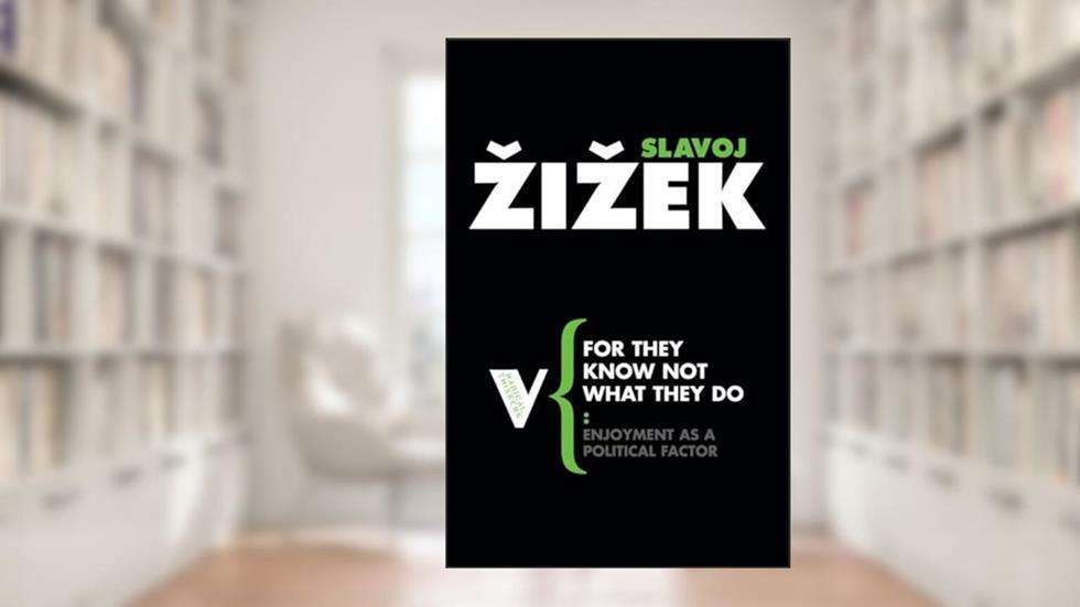 For They Know Not What They Do: Enjoyment as a Political Factor (Radical Thinkers), written by Slavoj Zizek