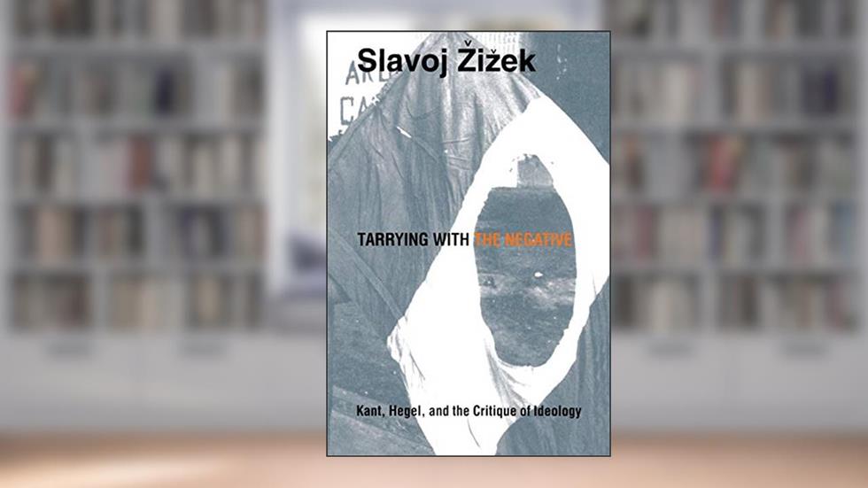 Tarrying with the Negative: Kant, Hegel, and the Critique of Ideology (Post-Contemporary Interventions), written by Slavoj Zizek