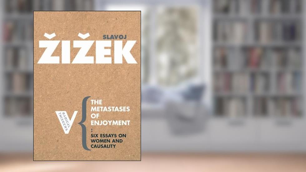 The Metastases of Enjoyment: On Women and Causality (Radical Thinkers), written by Slavoj Zizek